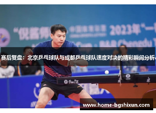 赛后复盘：北京乒乓球队与成都乒乓球队速度对决的精彩瞬间分析